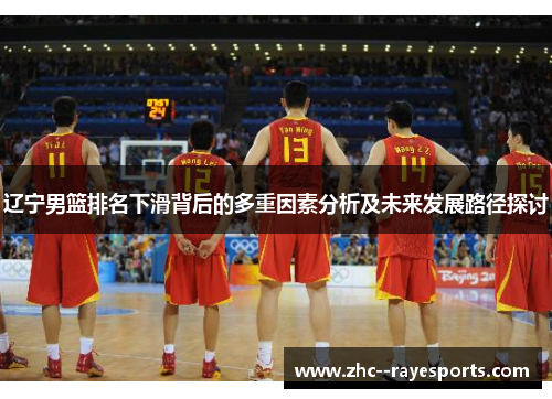 辽宁男篮排名下滑背后的多重因素分析及未来发展路径探讨 辽宁男篮排名下滑背后的多重因素分析及未来发展路径探讨