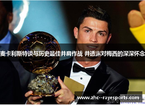 麦卡利斯特谈与历史最佳并肩作战 并透露对梅西的深深怀念 麦卡利斯特谈与历史最佳并肩作战 并透露对梅西的深深怀念