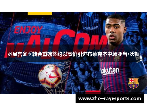 水晶宫冬季转会重磅签约以高价引进布莱克本中场亚当·沃顿 水晶宫冬季转会重磅签约以高价引进布莱克本中场亚当·沃顿