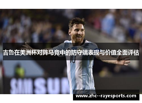 吉鲁在美洲杯对阵马竞中的防守端表现与价值全面评估 吉鲁在美洲杯对阵马竞中的防守端表现与价值全面评估