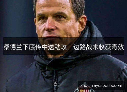 桑德兰下底传中送助攻，边路战术收获奇效